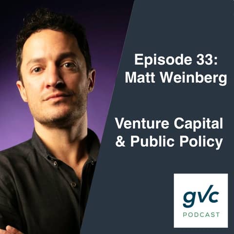 Episode 33 - Venture Capital & Public Policy with Matt Weinberg Episode 33 - Venture Capital & Public Policy with Matt Weinberg