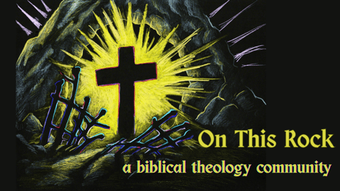 Announcing: "On This Rock," a biblical theology community Announcing: "On This Rock," a biblical theology community