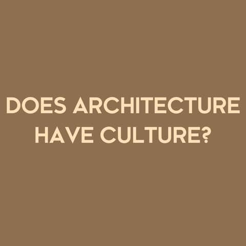 DOES ARCHITECTURE HAVE CULTURE?