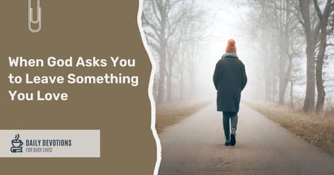 When God Asks You to Leave Something You Love