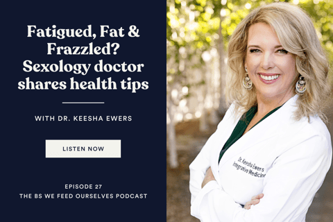 27. Fatigued, Fat & Frazzled? Sexology doctor shares health tips | Dr. Keesha Ewers