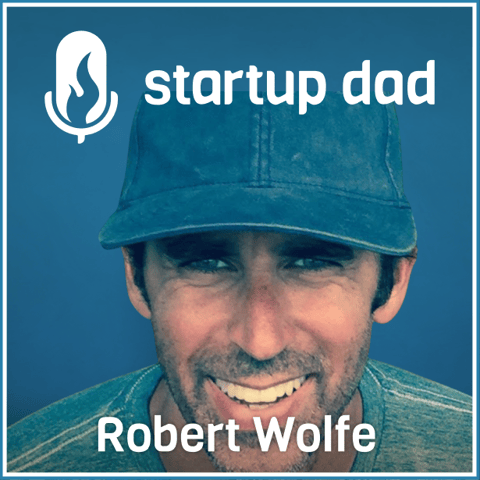 Building Three Companies Alongside Your Family | Robert Wolfe (Dad of 2, founder - Zeck, Crowdrise, Moosejaw)