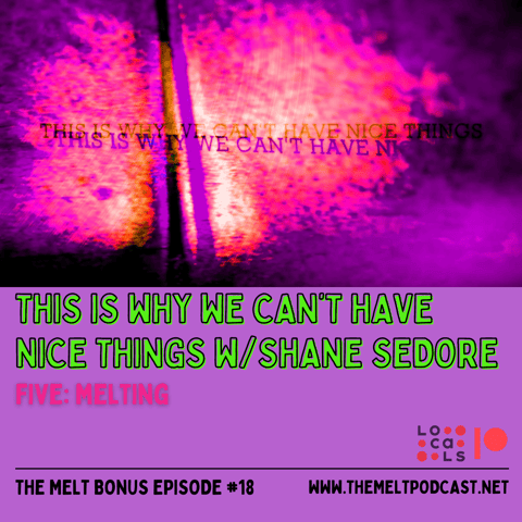 Patreon & Locals Bonus Episode: This Is Why We Can’t Have Nice Things w/ Shane Sedore | Five: Melting (PREVIEW)