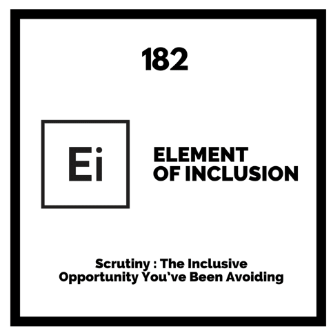 Scrutiny : The Inclusive Opportunity You’ve Been Avoiding