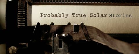 Probably True Solar Stories