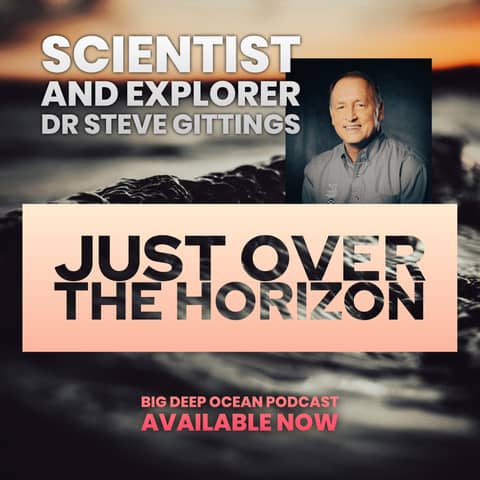 Just Over The Horizon - Explorer, adventurer, and NOAA scientist Dr. Steve Gittings on a life spent chasing adventures under the seas