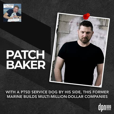 Patch Baker: With a PTSD service dog by his side, this former Marine builds multi-million-dollar companies | The Long Leash #29