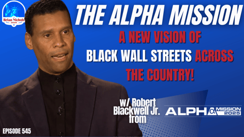 545: The Alpha Mission - A New Vision of Black Wall Streets Across the Country! 545: The Alpha Mission - A New Vision of Black Wall Streets Across the Country!