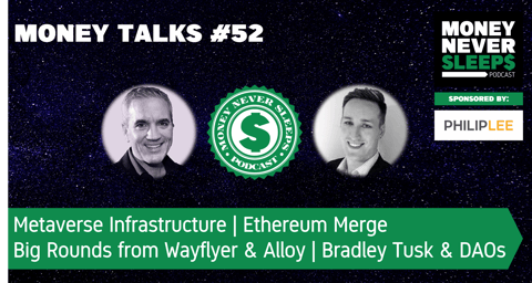 189: Money Talks #52: Metaverse Infrastructure | ETH Merge | Wayflyer Flying | Alloy’s Big Round | Bradley Tusk & DAOs