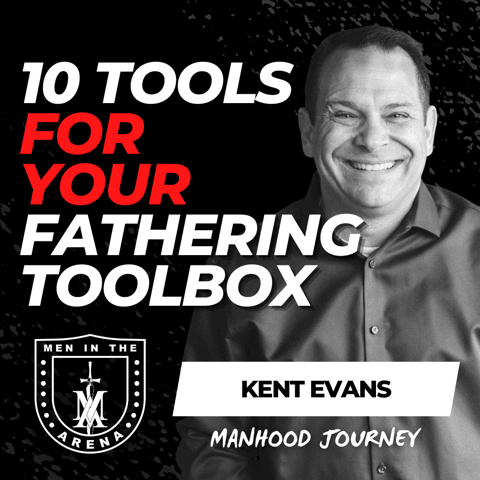10 Tools for your Fathering Toolbox w/ Kent Evans EP 599