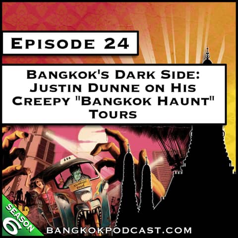 Bangkok’s Dark Side: Justin Dunne on His Creepy “Bangkok Haunt” Tours [S6.E24]