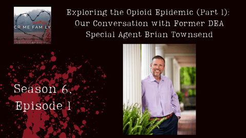 EXPLORING THE OPIOID EPIDEMIC (PART 1): OUR CONVERSATION WITH FORMER DEA SPECIAL AGENT BRIAN TOWNSEND