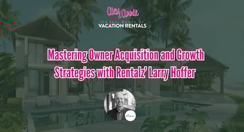 Mastering Owner Acquisition and Growth Strategies with Rentalz’ Larry Hoffer