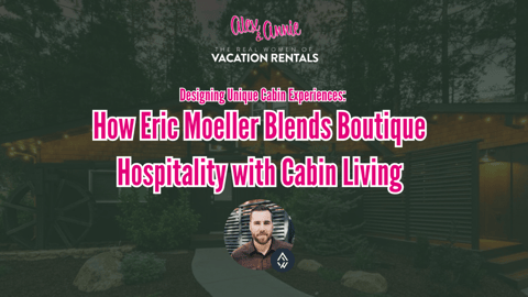 Designing Unique Cabin Experiences: How Eric Moeller Blends Boutique Hospitality with Cabin Living