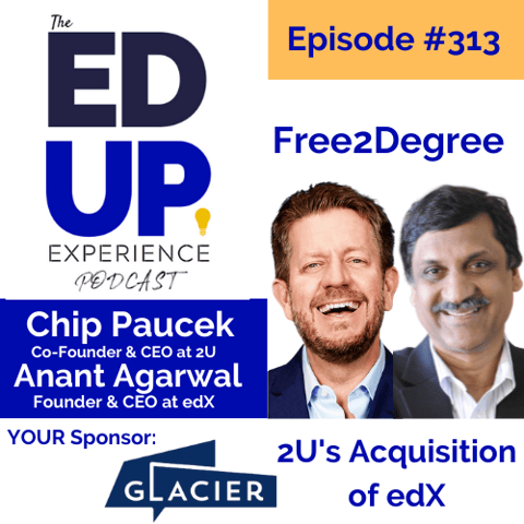313: Free2Degree - with Chip Paucek, Co-Founder & CEO, 2U & Anant Agarwal, Founder & CEO, edX