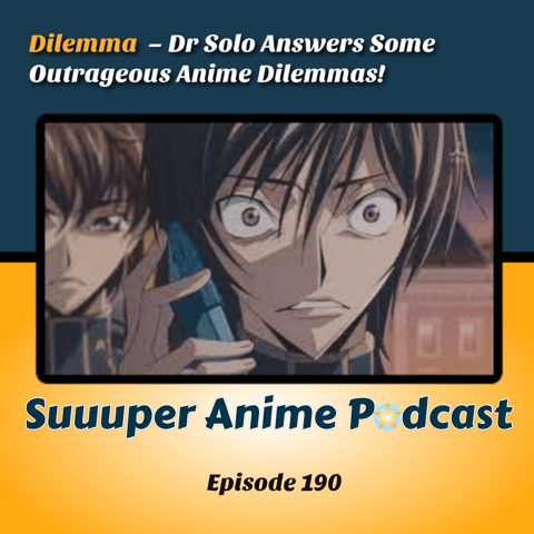 Dilemma - Dr Solo Answers Some Outrageous Anime Dilemmas! | Ep. 190