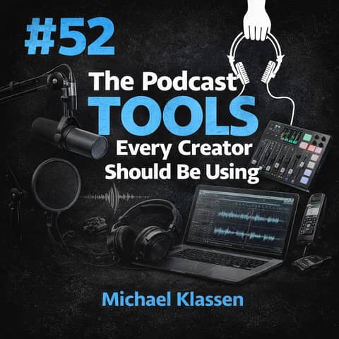 #52 The Podcast Tools Every Creator Should Be Using Right Now - Michael Klassen