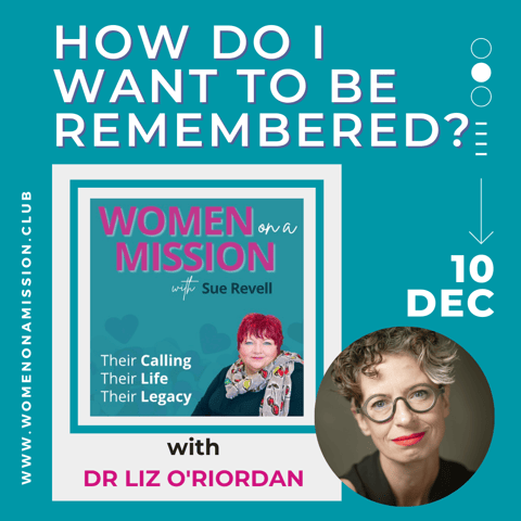 Episode 19: How Do I Want To Be Remembered? with Dr Liz O'Riordan
