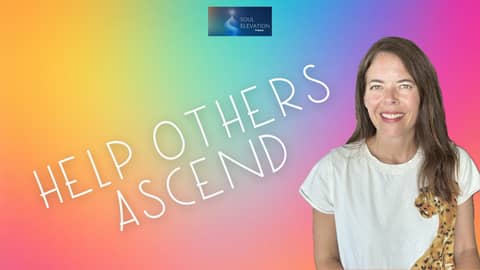 How to Help Others Ascend, Right Now How to Help Others Ascend, Right Now