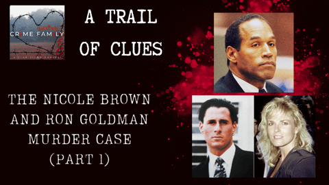 A TRAIL OF CLUES: THE NICOLE BROWN AND RON GOLDMAN MURDER CASE (PART 1)