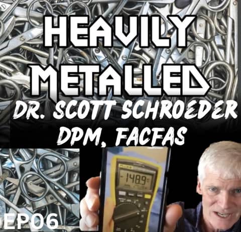 EP06 - Miraculous Surgical Cases and Innovative Experiments Regarding Metal Allergies and Galvanism with Dr. Scott Schroeder, DPM, FACAS