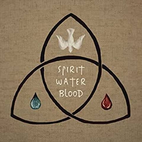 Spirit, Water, and Blood