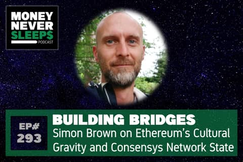 293: Building Bridges: Simon Brown on Ethereum’s Cultural Gravity and Consensys Network State