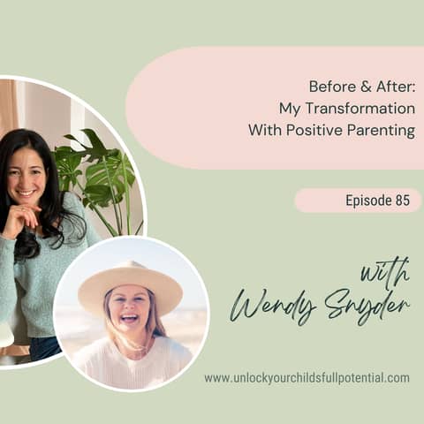 The Before & After: My Transformation with Positive Parenting with Wendy Snyder [85]
