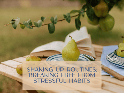 Shaking Up Routines and Breaking Free from Stressful Habits