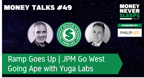 176: Money Talks #49 | Ramp Goes Up | JPM Go West | Going Ape with Yuga Labs