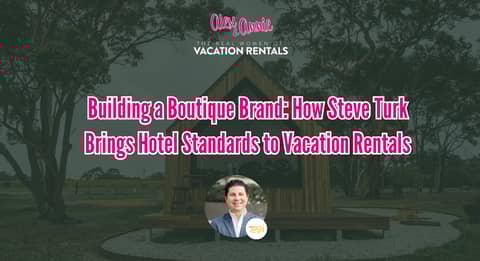 Building a Boutique Brand: How Steve Turk Brings Hotel Standards to Vacation Rentals