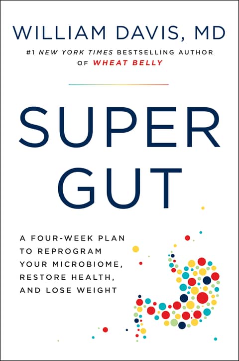 William Davis, MD~ Four-weeks to restoring health & vitality with a 'Super Gut'