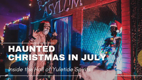 HAUNTED Christmas in July: Hall of Yuletide Spirits
