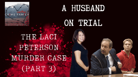 A HUSBAND ON TRIAL: THE LACI PETERSON MURDER CASE (PART 3)