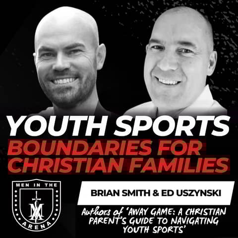 Youth Sports Boundaries for Christian Families w/ Brian Smith, Ed Uszynski: Youth Sports Boundaries for Christian Families EP 971