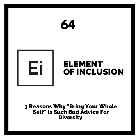 3 Reasons Why “Bring Your Whole Self” Is Such Bad Advice For Diversity
