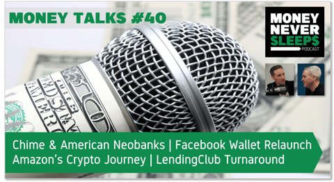 152: Money Talks #40: Chime and American Neobanks | Facebook’s Wallet Relaunch | Amazon’s Crypto Journey | LendingClub Turnaround