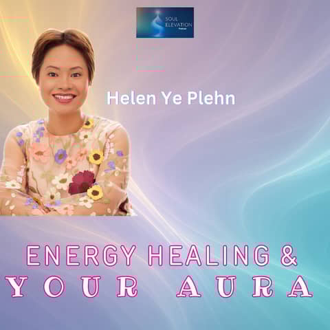 The Secrets of Your Aura & Soul Purpose - Helen Ye Plehn