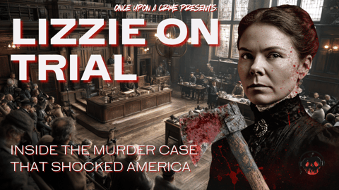 The True Tale of Lizzie Borden - Part 2: The Trial of the Century