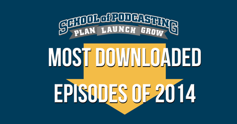 School of Podcasting Most Downloaded Episodes of 2014
