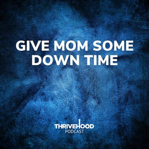 Give Mom Some Down Time