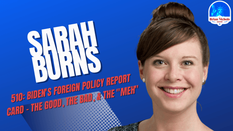 510: Biden's Foreign Policy Report Card - The Good, The Bad, & The "Meh" (with Prof. Sarah Burns)