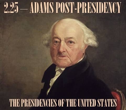 2.25 – Adams Post-Presidency