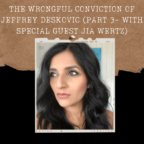 S02E03: THE WRONGFUL CONVICTION OF JEFFREY DESKOVIC (PART 3- WITH SPECIAL GUEST JIA WERTZ)
