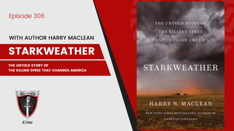 S8 Ep306: Starkweather: The Untold Story of the Killing Spree That Changed America” w/author Harry MacLean