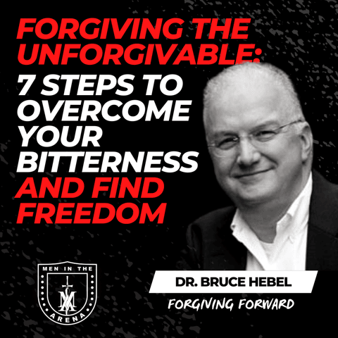 Forgiving the Unforgivable: 7 Steps to Overcome Your Bitterness and Find Freedom w/ Bruce Hebel EP 586