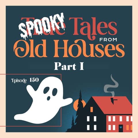 150: Spooky Stories From Old Houses Part I