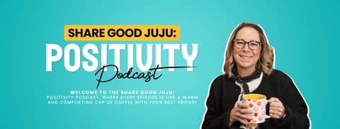 Share Good JuJu: Positivity Podcast