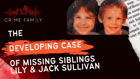 THE DEVELOPING CASE OF MISSING SIBLINGS LILY & JACK SULLIVAN
