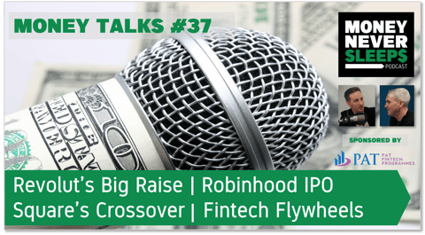 147: Money Talks #37: Revolut’s Big Raise | Square’s Crossover | Robinhood IPO | Fintech Flywheels